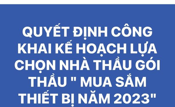 QUYẾT ĐỊNH CÔNG KHAI KẾ HOẠCH LỰA CHỌN NHÀ THẦU GÓI THẦU " MUA SẮM THIẾT BỊ NĂM 2023"