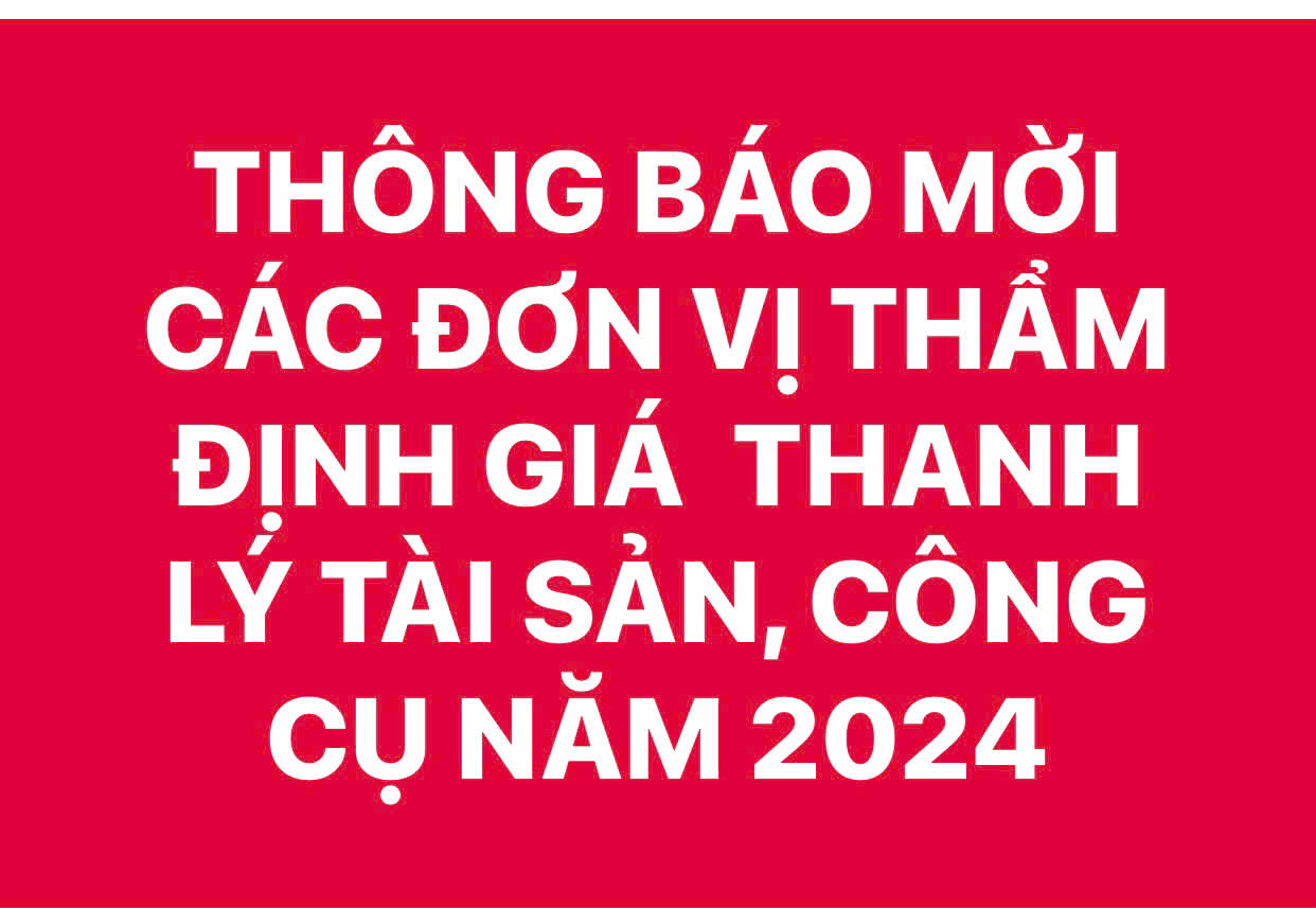 THÔNG BÁO MỜI CÁC ĐƠN VỊ THẨM ĐỊNH GIÁ THANH LÝ TÀI SẢN, CÔNG CỤ DỤNG CỤ NĂM 2024