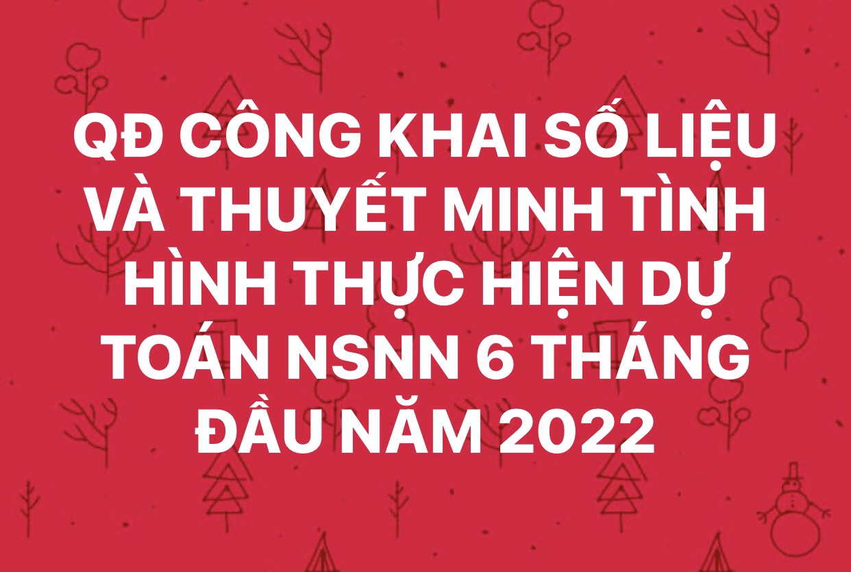Quyết định công khai số liệu và thuyết minh tình hình thực hiện dự toán NSNN 6 tháng đầu năm 2022