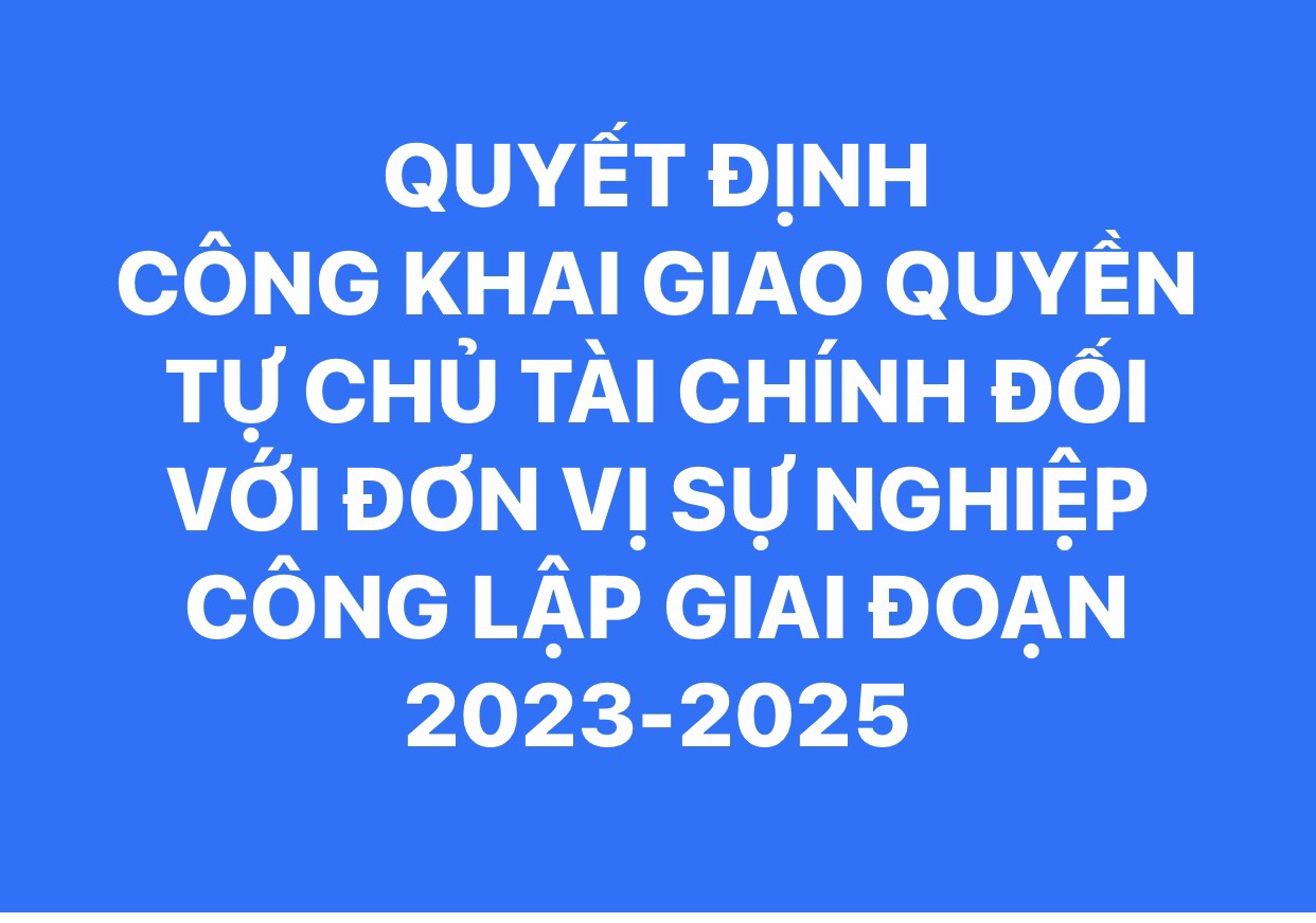 QUYẾT ĐỊNH CÔNG KHAI GIAO QUYỀN TỰ CHỦ TÀI CHÍNH ĐỐI VỚI ĐƠN VỊ SỰ NGHIỆP CÔNG LẬP GIAI ĐOẠN 2023-2025