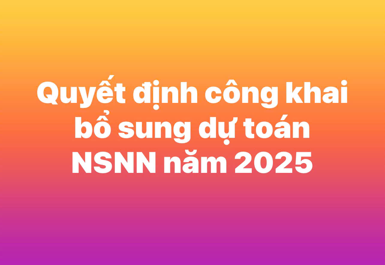 QUYẾT ĐỊNH CÔNG KHAI BỔ SUNG DỰ TOÁN NSNN  NĂM 2025