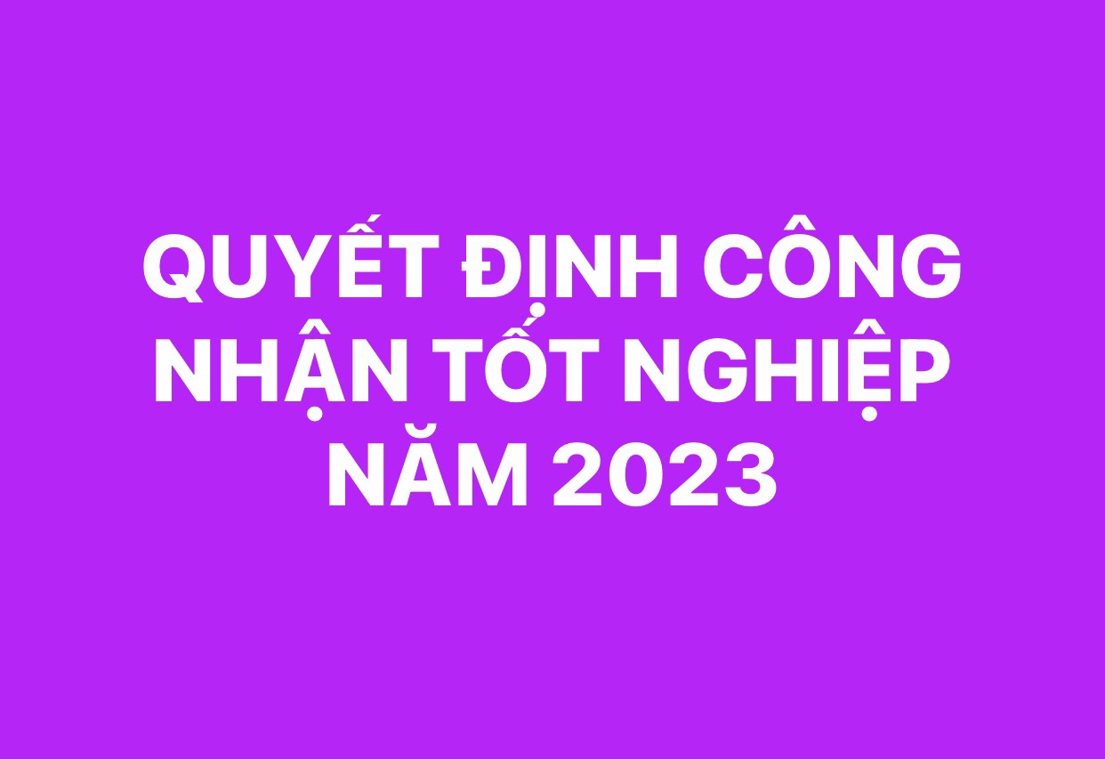 QUYẾT ĐỊNH CÔNG NHẬN TỐT NGHIỆP NĂM 2023