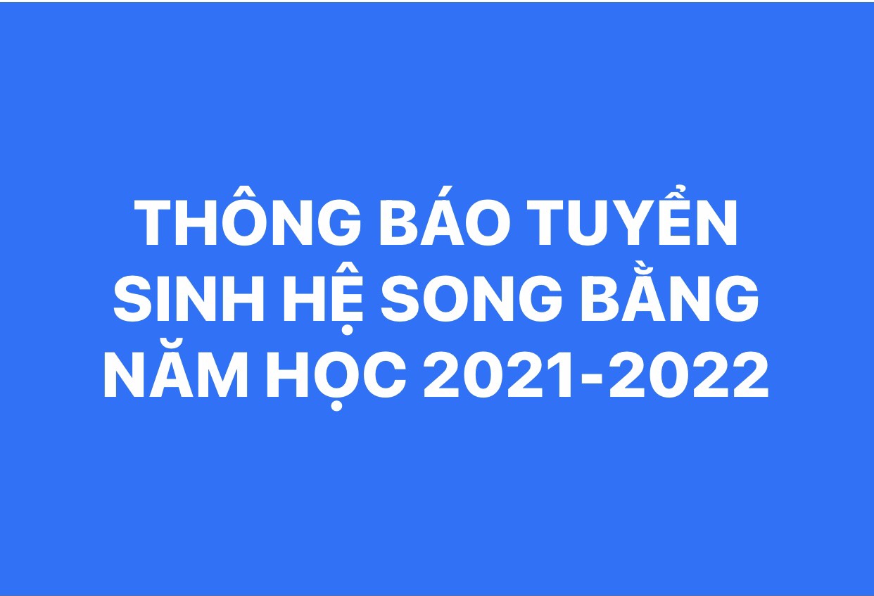 THÔNG BÁO TUYỂN SINH HỆ SONG BẰNG NĂM HỌC 2021-2022