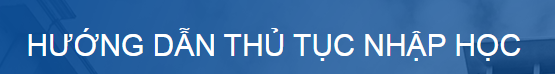 HƯỚNG DẪN THỦ TỤC NHẬP HỌC NĂM HỌC 2023-2024