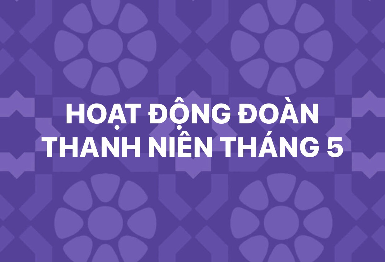 KẾ HOẠCH HOẠT ĐỘNG ĐOÀN THANH NIÊN THÁNG 5.2022