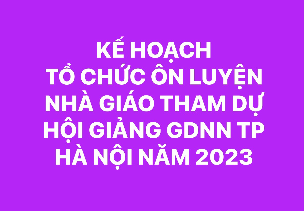 KẾ HOẠCH TỔ CHỨC ÔN LUYỆN NHÀ GIÁO THAM DỰ HỘI GIẢNG GDNN TP.HÀ NỘI NĂM 2023