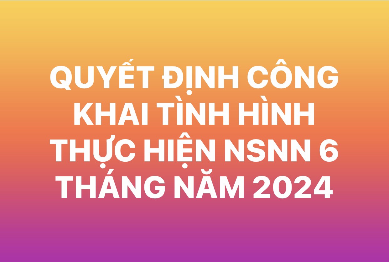 QUYẾT ĐỊNH CÔNG KHAI TÌNH HÌNH THỰC HIỆN NSNN 6 THÁNG NĂM 2024