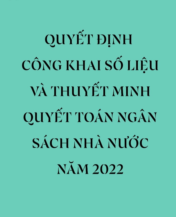 QUYẾT ĐỊNH CÔNG KHAI SỐ LIỆU VÀ THUYẾT MINH QUYẾT TOÁN NGÂN SÁCH NHÀ NƯỚC NĂM 2022