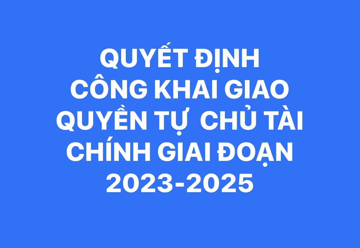 QUYẾT ĐỊNH CÔNG KHAI GIAO QUYỀN TỰ CHỦ TÀI CHÍNH GIAI ĐOẠN 2023-2025