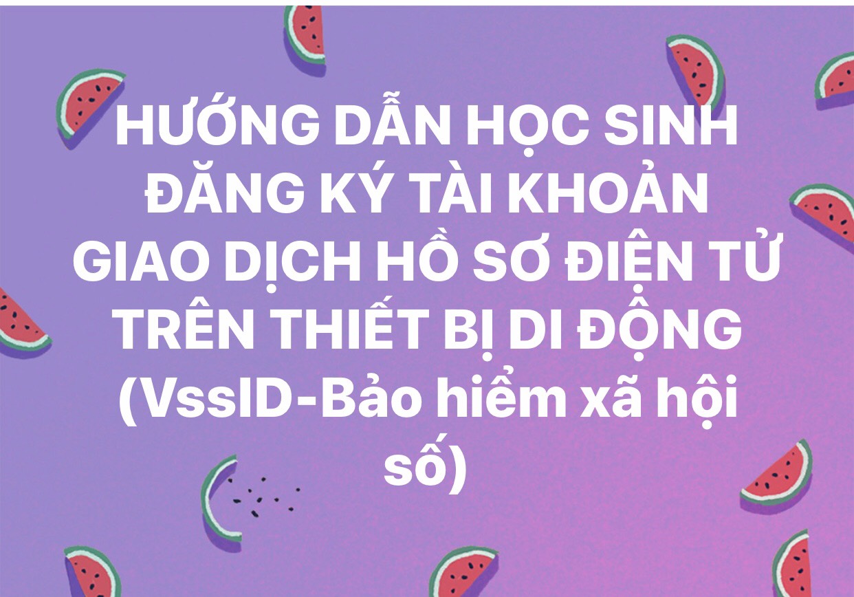 Hướng dẫn học sinh đăng ký tài khoản giao dịch hồ sơ điện tử trên thiết bị di động (VssID - Bảo hiểm xã hội số)